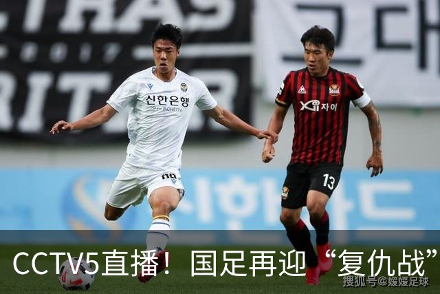 CCTV5直播！国足再迎“复仇战”，胡金秋PK柯克，赢球=进决赛